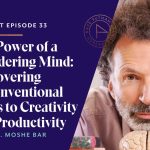 The Power of a Wandering Mind: Discovering Unconventional Paths to Creativity and Productivity with Dr. Moshe Bar