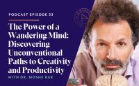 The Power of a Wandering Mind: Discovering Unconventional Paths to Creativity and Productivity with Dr. Moshe Bar