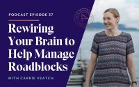 Rewiring Your Brain to Help Manage Roadblocks with Carrie Veatch