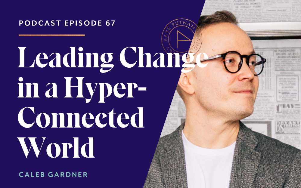 Leading Change in a Hyper-Connected World with Caleb Gardner